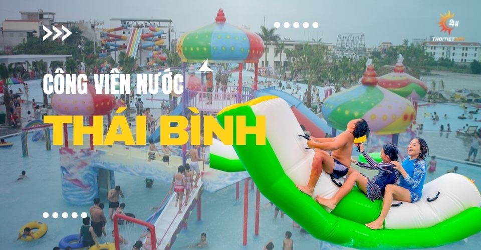 Cập nhật giá vé công viên nước Thái Bình và kinh nghiệm vui chơi chi tiết